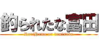 釣られたな富田 (RoriHomo on tomisuke)