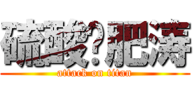 硫酸铜肥涛 (attack on titan)