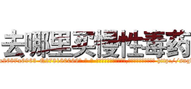 去哪里买慢性毒药 (去哪里买慢性毒药【电-186x2687x6963-Q278180069元-吉-药-业】我们做的是长期生意,靠的是老客户长期支持 http://sngk.net/ipLLql
)