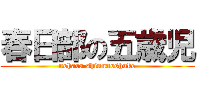 春日部の五歳児 (nohara shinnnoshuke)