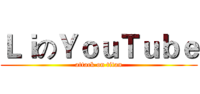 ＬｉのＹｏｕＴｕｂｅ (attack on titan)