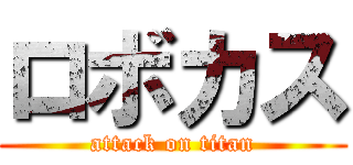 ロボカス (attack on titan)