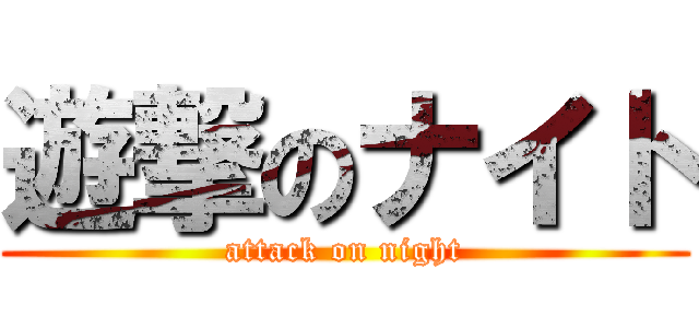 遊撃のナイト (attack on night)