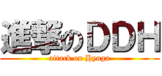 進撃のＤＤＨ (attack on Hyuga)