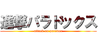 進撃パラドックス (attack on paradox)
