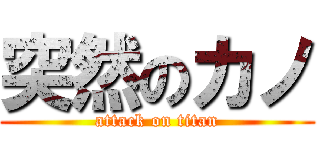 突然のカノ (attack on titan)