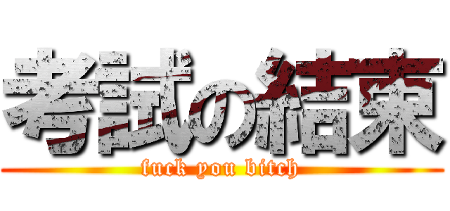 考試の結束 (fuck you bitch)