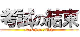 考試の結束 (fuck you bitch)