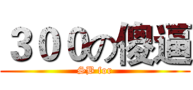 ３００の傻逼 (SB for)