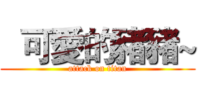   可愛的豬豬~ (attack on titan)