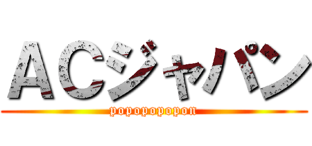 ＡＣジャパン (popopopopon)