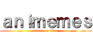 ａｎｉｍｅｍｅｓ (attack on titan)