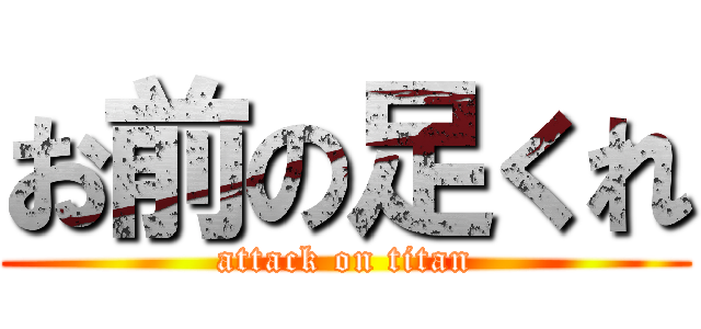 お前の足くれ (attack on titan)