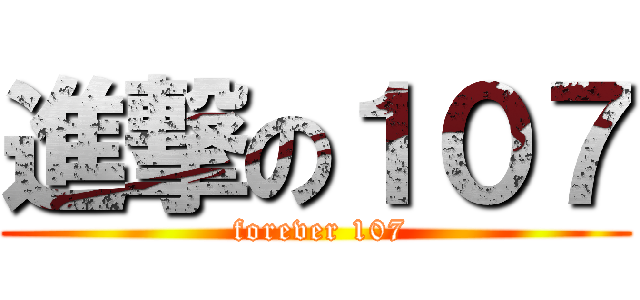 進撃の１０７ ( forever 107)