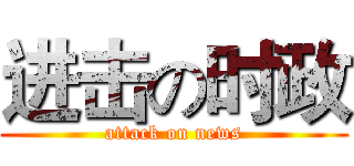 进击の时政 (attack on news)