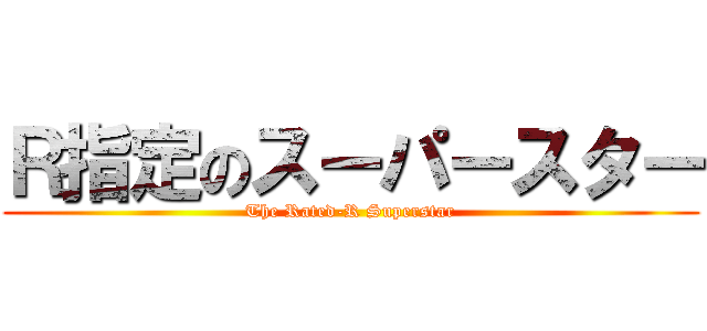 Ｒ指定のスーパースター (The Rated-R Superstar)