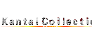 Ｋａｎｔａｉ Ｃｏｌｌｅｃｔｉｏｎ (attack on titan)