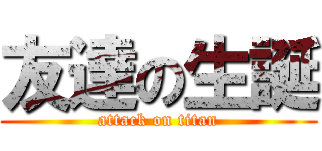 友達の生誕 (attack on titan)