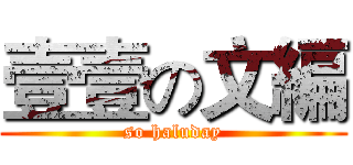 壹壹の文編 (so haluday)