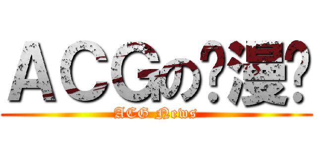ＡＣＧの动漫报 (ACG News)