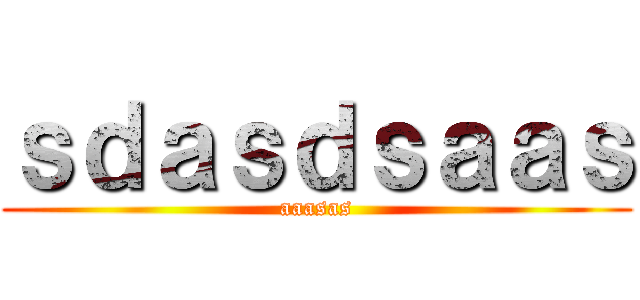 ｓｄａｓｄｓａａｓ (aaasas)