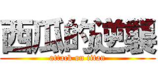西瓜的逆襲 (attack on titan)