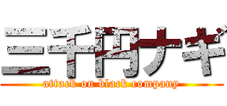 三千円ナギ (attack on black company)