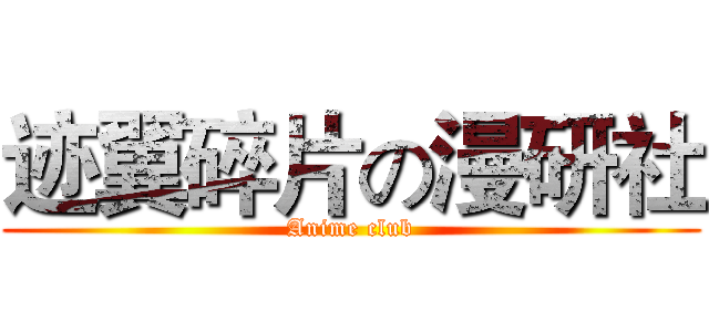 迹翼碎片の漫研社 (Anime club)
