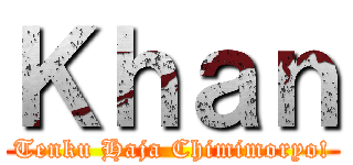 Ｋｈａｎ (Tenku Haja Chimimoryo!)