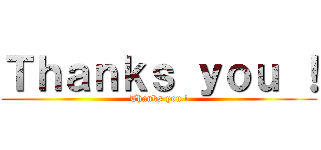 Ｔｈａｎｋｓ ｙｏｕ ！ (Thanks you !)