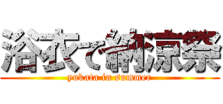 浴衣で納涼祭 (yukata in summer)