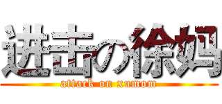 进击の徐妈 (attack on xumom)