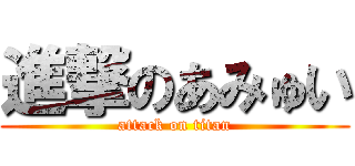 進撃のあみゅい (attack on titan)