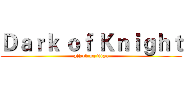 Ｄａｒｋ ｏｆ Ｋｎｉｇｈｔ (attack on titan)