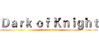 Ｄａｒｋ ｏｆ Ｋｎｉｇｈｔ (attack on titan)