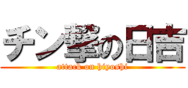 チン撃の日吉 (attack on hiyoshi)
