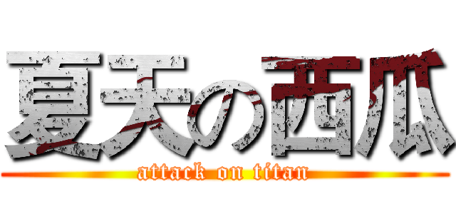 夏天の西瓜 (attack on titan)
