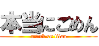 本当にごめん (attack on titan)