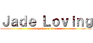 Ｊａｄｅ Ｌｏｖｉｎｇ (Only this is True.)