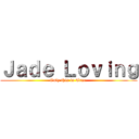 Ｊａｄｅ Ｌｏｖｉｎｇ (Only this is True.)