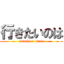 行きたいのは (attack on titan)