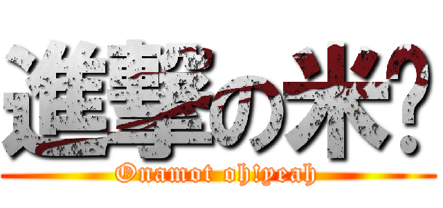 進撃の米糕 (Onamot oh!yeah)
