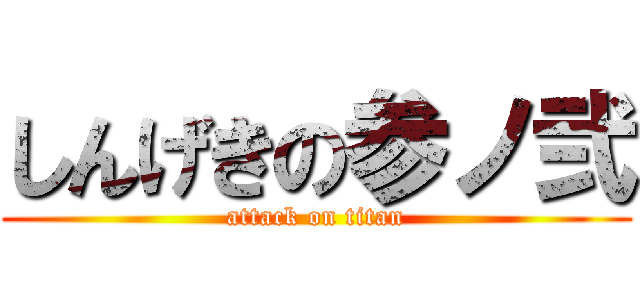 しんげきの参ノ弐 (attack on titan)