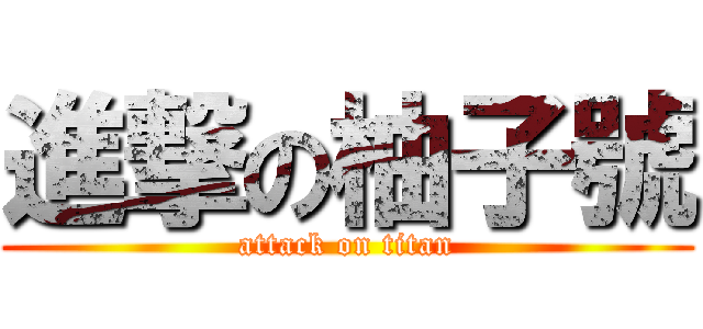 進撃の柚子號 (attack on titan)