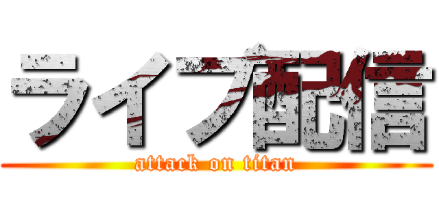 ライブ配信 (attack on titan)