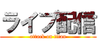 ライブ配信 (attack on titan)