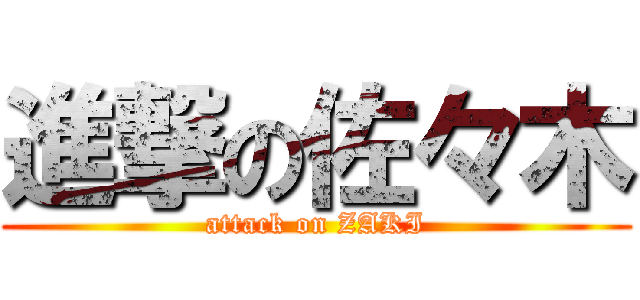 進撃の佐々木 (attack on ZAKI)
