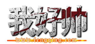 我好帅 (www.fengqing.com)