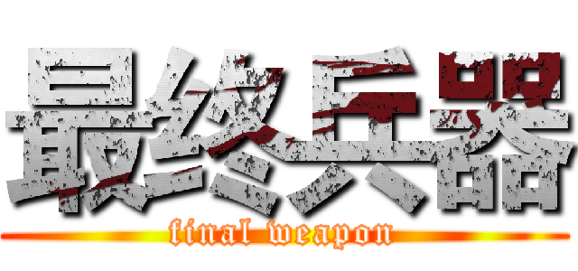 最终兵器 (final weapon)
