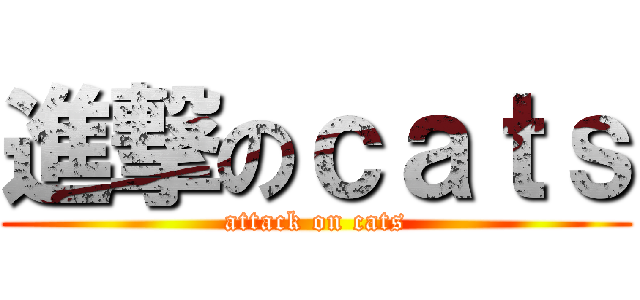 進撃のｃａｔｓ (attack on cats)